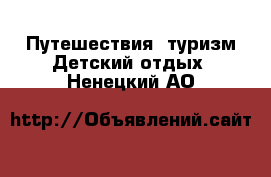 Путешествия, туризм Детский отдых. Ненецкий АО